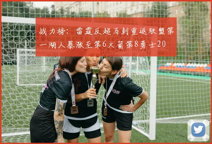 战力榜：雷霆反超马刺重返联盟第一湖人暴涨至第6火箭第8勇士20
